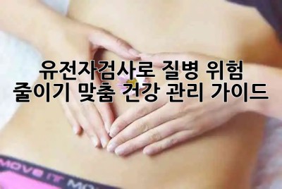 유전자검사🧬로 질병 위험 줄이기! 맞춤 건강 관리 가이드 💯