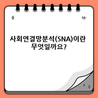 사회연결망분석(SNA) 완벽 가이드: 개념부터 활용까지, 쉽고 빠르게 이해하기