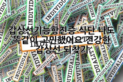 갑상선기능항진증 식단? 나도 똑같이 고민했어요! 건강한 갑상선 되찾기
