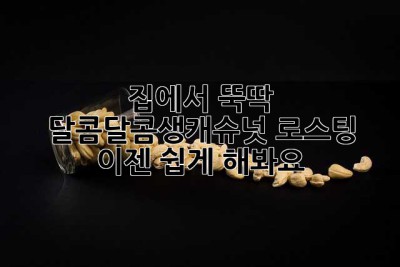 집에서 뚝딱! 달콤달콤생캐슈넛 로스팅, 이젠 쉽게 해봐요!