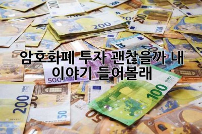 암호화폐 투자, 괜찮을까? 내 이야기 들어볼래?