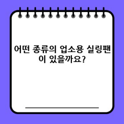 업소용 실링팬 고르는 법: 종류, 크기, 설치부터 관리까지 완벽 가이드