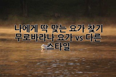 나에게 딱 맞는 요가 찾기: 무로바라나 요가 vs. 다른 스타일 🤔