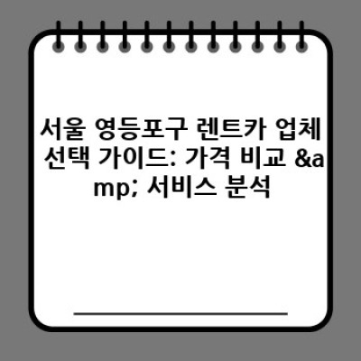 서울 영등포구에서 렌트카 이용? 장점과 단점 비교분석 & 필수 정보 완벽 가이드