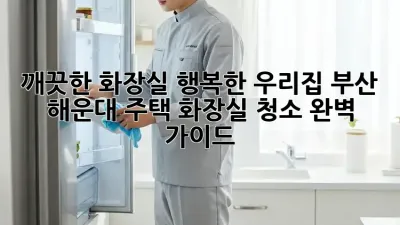 깨끗한 화장실, 행복한 우리집: 부산 해운대 주택 화장실 청소 완벽 가이드