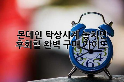 몬데인 탁상시계, 놓치면 후회할 완벽 구매 가이드!