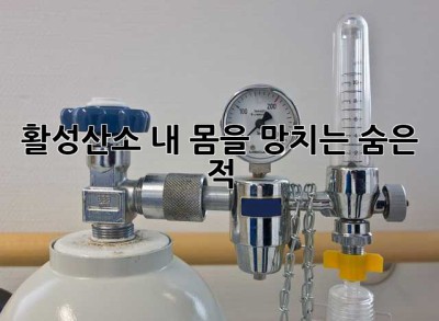 활성산소, 내 몸을 망치는 숨은 적? 🤔
