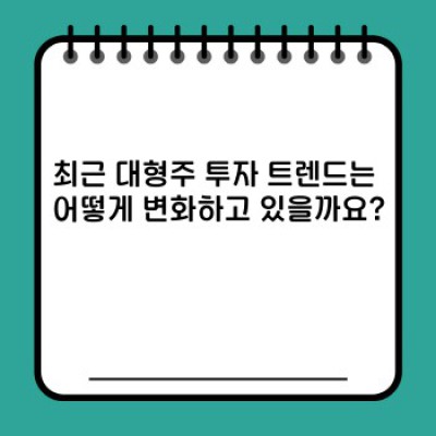 대형주 투자, 지금이 기회일까요? 2024년 최신 트렌드 분석 및 투자 전략