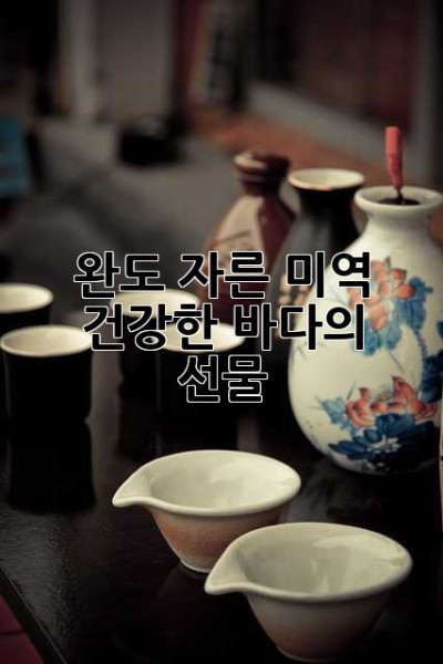 완도 자른 미역, 건강한 바다의 선물🎁