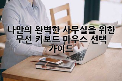 나만의 완벽한 사무실을 위한 무선 키보드 마우스 선택 가이드