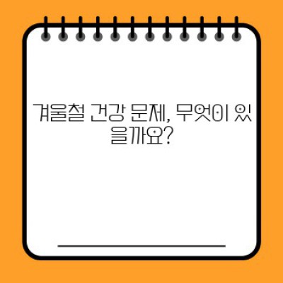 겨울철 건강 관리 완벽 가이드: 감기, 독감, 건조함까지 이겨내는 팁!
