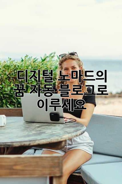 디지털 노마드의 꿈, 자동 블로그로 이루세요!
